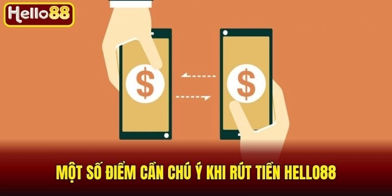 Một số điểm cần chú ý khi rút tiền Hello88