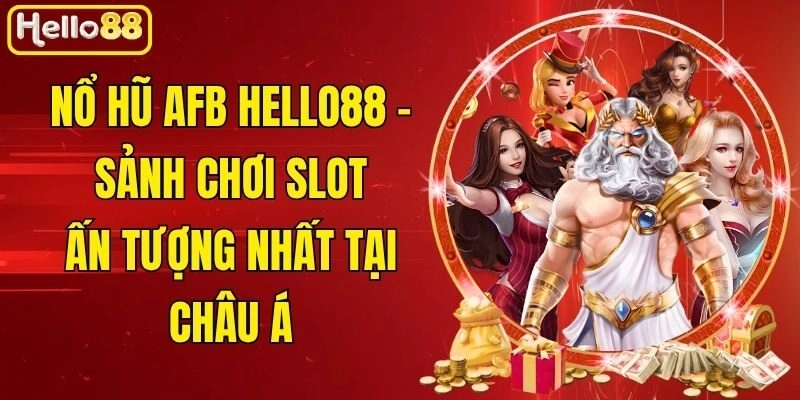Nổ Hũ AFB Hello88 - Sảnh Chơi Slot Ấn Tượng Nhất Tại Châu Á 
