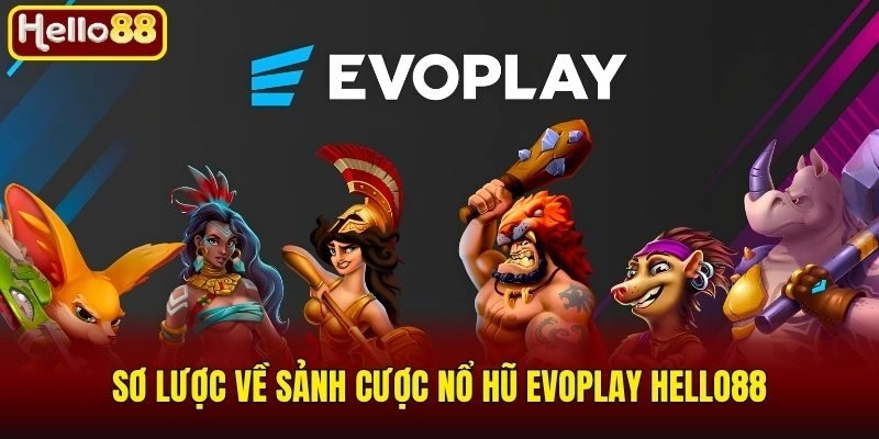 Sơ lược về sảnh cược nổ hũ Evoplay Hello88