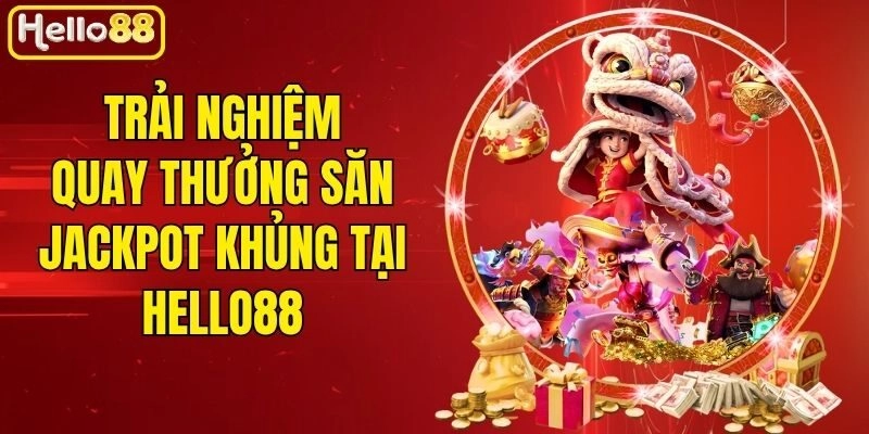 Trải nghiệm quay thưởng săn Jackpot khủng tại Hello88