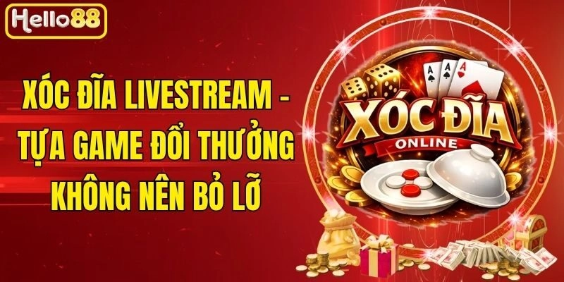 Xóc Đĩa Livestream – Tựa Game Đổi Thưởng Không Nên Bỏ Lỡ